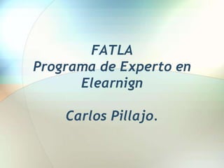 FATLAPrograma de Experto en ElearningCarlos Pillajo. 