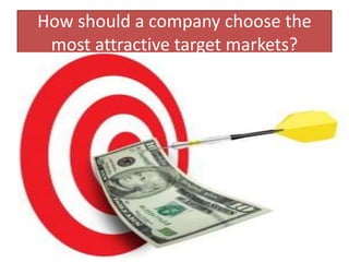 How should a company choose the
most attractive target markets?
 