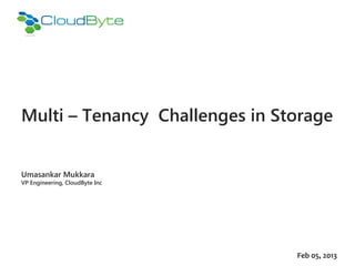 Multi – Tenancy Challenges in Storage


Umasankar Mukkara
VP Engineering, CloudByte Inc




                                Feb 05, 2013
 