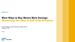 PUBLIC
Amina Anderson, Steven Chittenden, Prakhar Singh
August 23, 2017
More Ways to Buy Means More Savings:
Maximizing the Value of SAP Ariba Solutions
 