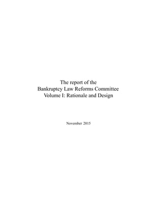 The report of the
Bankruptcy Law Reforms Committee
Volume I: Rationale and Design
November 2015
 
