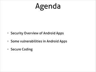 Agenda

•

Security Overview of Android Apps

•

Some vulnerabilities in Android Apps

•

Secure Coding

 