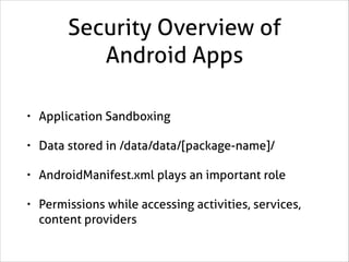 Security Overview of
Android Apps
•

Application Sandboxing

•

Data stored in /data/data/[package-name]/

•

AndroidManif...