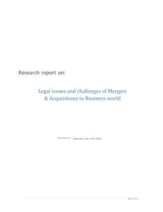1 | P A G E
Research report on:
Legal issues and challenges of Mergers
& Acquisitions in Business world
*********** | Business law | Fall 2016
 