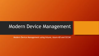 Modern Device Management
Modern Device Management using Intune, Azure AD and SCCM?
 