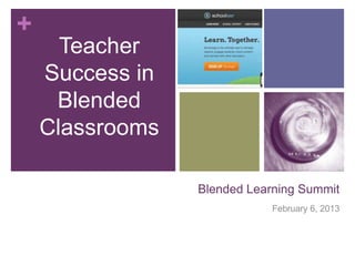 +
      Teacher
    Success in
     Blended
    Classrooms

                 Blended Learning Summit
                             February 6, 2013
 