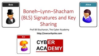 Boneh–Lynn–Shacham
(BLS) Signatures and Key
Sharing
Prof	Bill	Buchanan,	The	Cyber	Academy	
http://asecuritysite.com
 