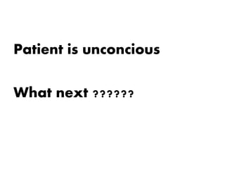 Patient is unconcious
What next ??????
 