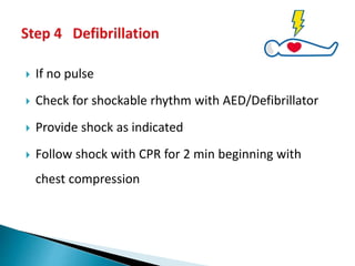  If no pulse
 Check for shockable rhythm with AED/Defibrillator
 Provide shock as indicated
 Follow shock with CPR for 2 min beginning with
chest compression
 