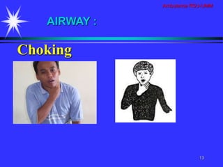 Ambulance RSU-UMM
13
Choking
AIRWAY :
 