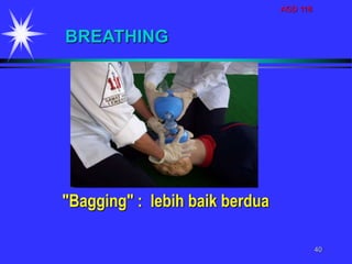 AGD 118
40
"Bagging" : lebih baik berdua
BREATHING
 