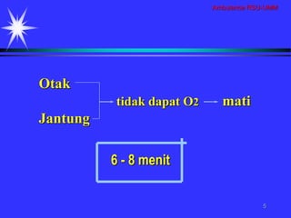Ambulance RSU-UMM
5
Otak
tidak dapat O2 mati
Jantung
6 - 8 menit
 