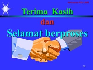 Ambulance RSU-UMM
56
Terima Kasih
dan
Selamat berproses
 