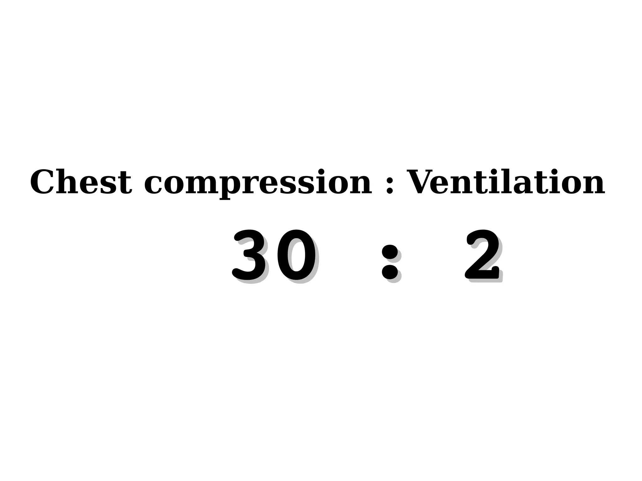 Chest compression : Ventilation
30 : 230 : 2