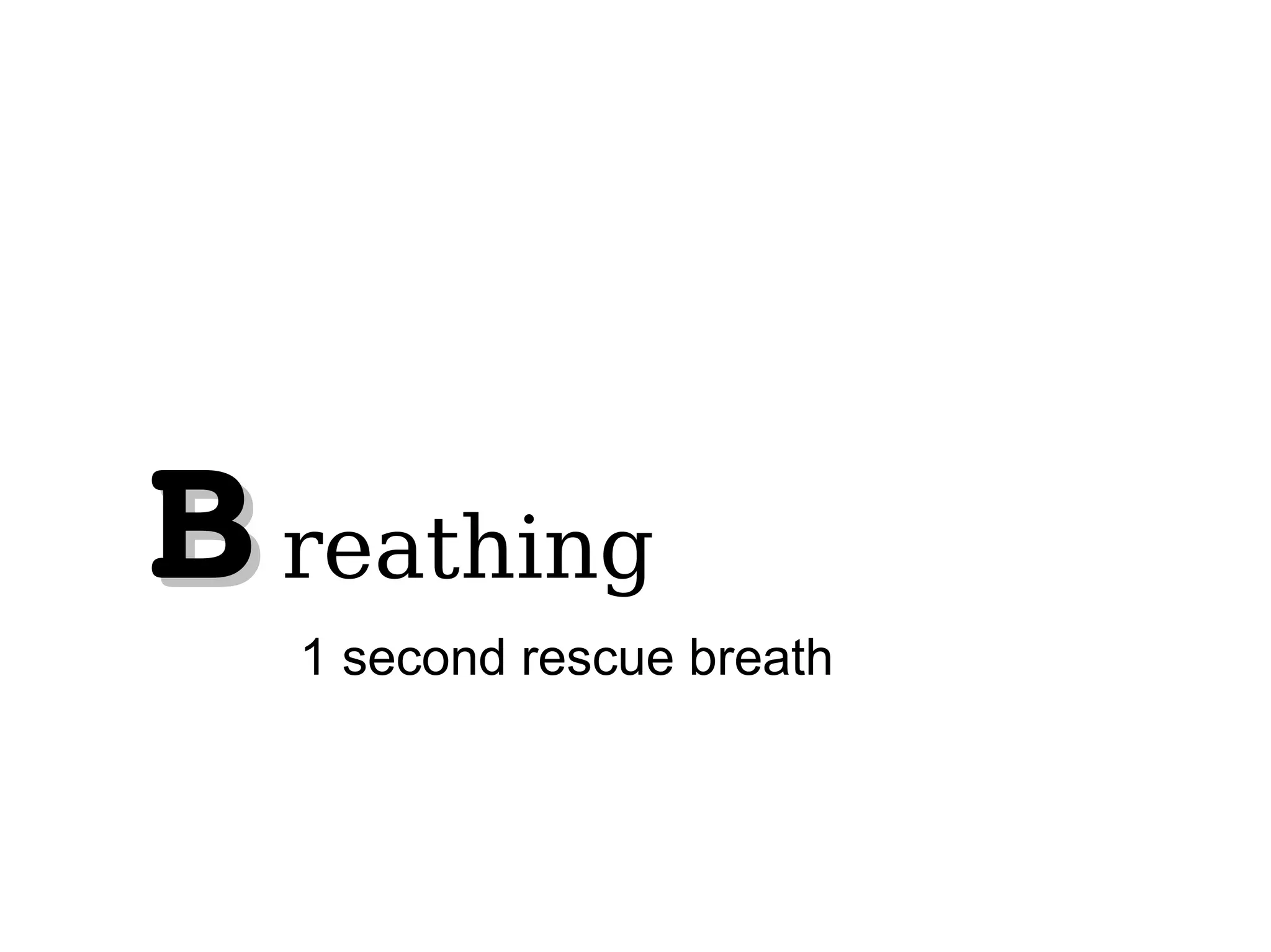 BBreathing
1 second rescue breath