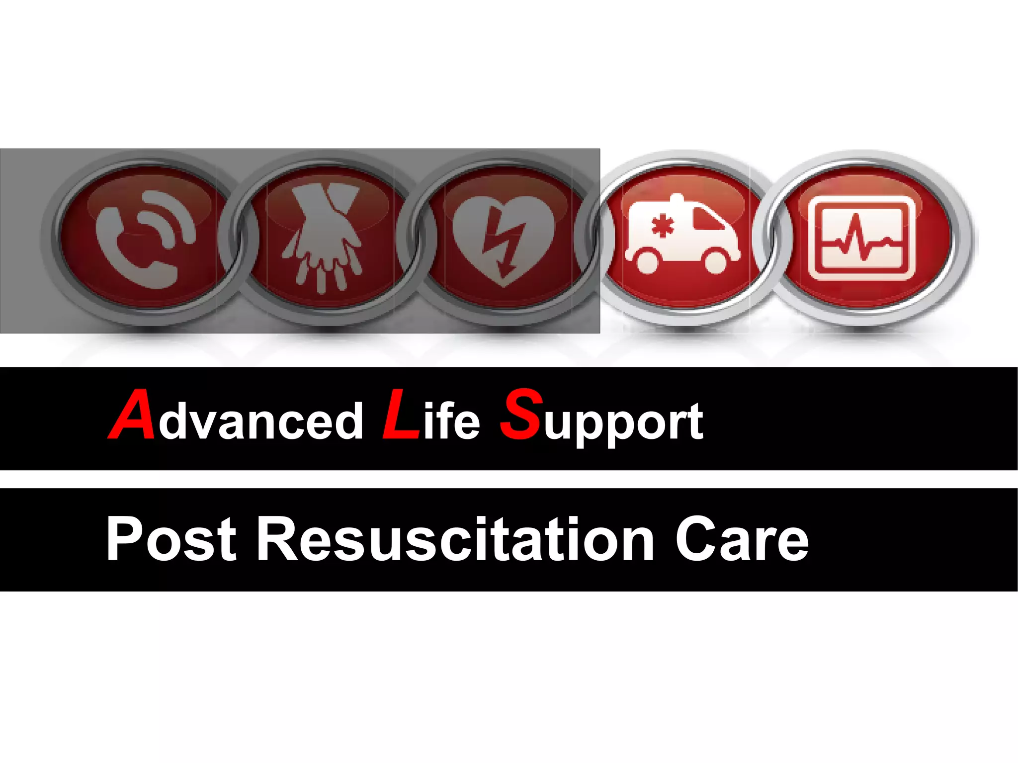AAdvanceddvanced LLifeife SSupportupport
Post Resuscitation CarePost Resuscitation Care