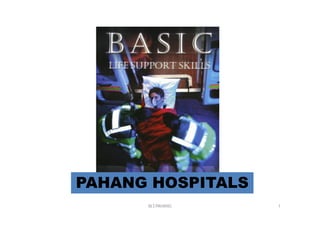 BLS PAHANG 1
PAHANG HOSPITALS
 