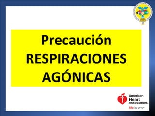 Precaución
RESPIRACIONES	
AGÓNICAS
 