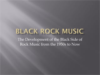 The Development of the Black Side of Rock Music from the 1950s to Now 