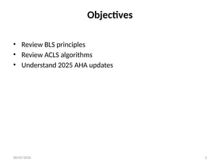 08/05/2026 2
Objectives
• Review BLS principles
• Review ACLS algorithms
• Understand 2025 AHA updates
 