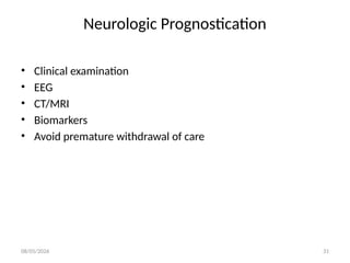 08/05/2026 31
Neurologic Prognostication
• Clinical examination
• EEG
• CT/MRI
• Biomarkers
• Avoid premature withdrawal of care
 