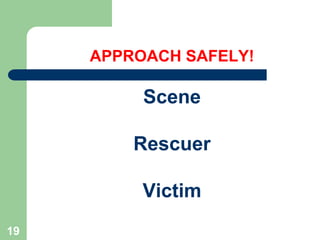 APPROACH SAFELY!
Scene
Rescuer
Victim
19
 