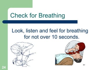 Look, listen and feel for breathing
for not over 10 seconds.
Check for Breathing
24
 