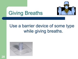 Use a barrier device of some type
while giving breaths.
Giving Breaths
28
 