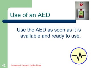 Use the AED as soon as it is
available and ready to use.
Use of an AED
Automated External Defibrillator42
 