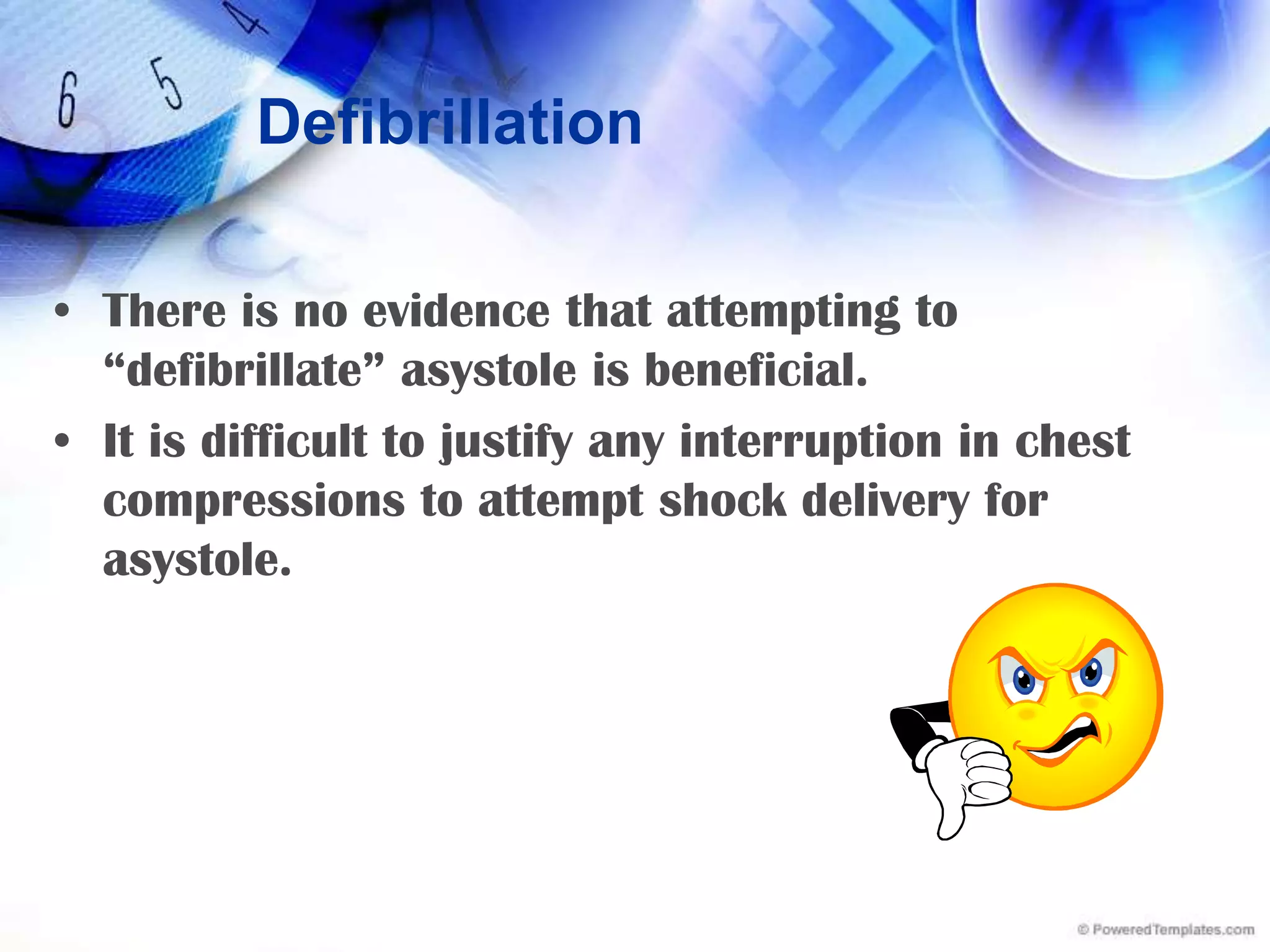Don’t give up!In the first few minutes after successful defibrillation, asystoleor bradycardia may be present and the heart may pump ineffectively.Therefore, CPR may be needed for several minutes following defibrillation until adequate perfusion is present.