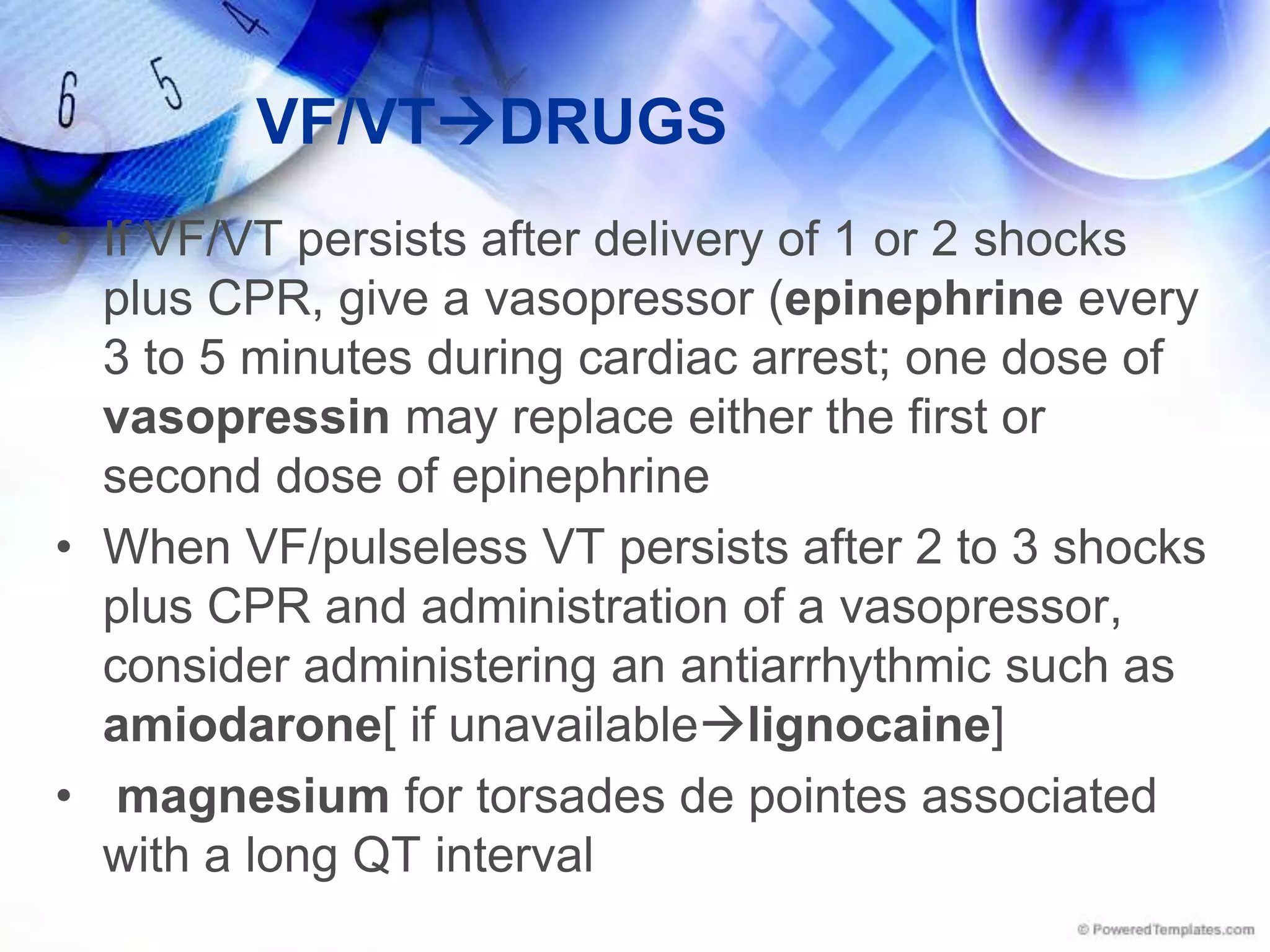 Drugs when?Drug doses should be prepared before the rhythm check so they can be administered as soon as possible after the rhythm check,Do not interrupt CPR to give medicationsThe drug should be administered during CPR and as soon as possible after the rhythm is checked If a drug is administered immediately after the rhythm check (before or after the shock) it will be circulated by the CPR given before and after the shock.