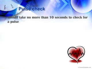 Pulse checkshould take no more than 10 seconds to check for a pulseRescue Breathing Without Chest CompressionsIf an adult victim with spontaneous circulation (ie, palpable pulses) requires support of ventilation, give rescue breaths at a rate of 10 to 12 breaths per minute, or about 1 breath every 5 to 6 seconds