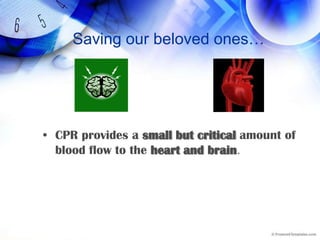 Saving our beloved ones…CPR provides a small but critical amount of blood flow to the heart and brain.