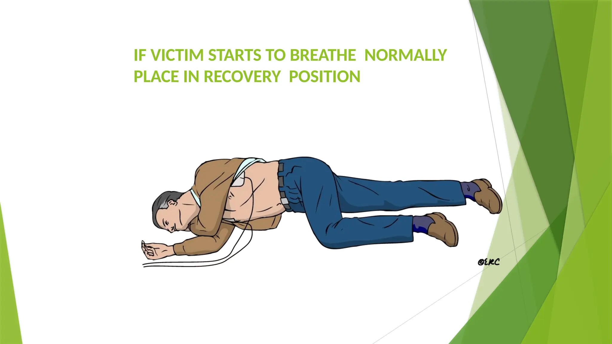 IF VICTIM STARTS TO BREATHE NORMALLY
PLACE IN RECOVERY POSITION
 