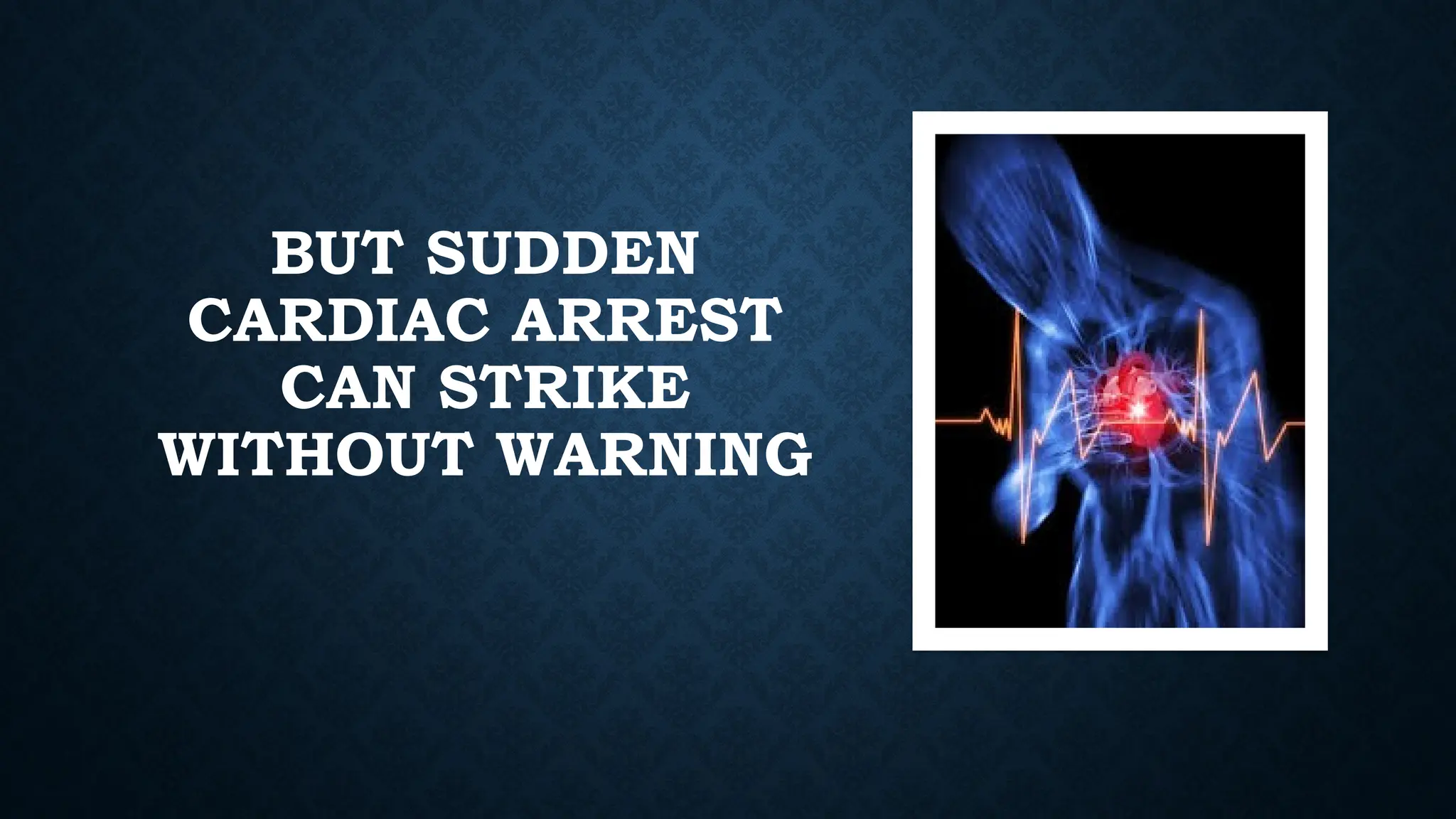 BUT SUDDEN
CARDIAC ARREST
CAN STRIKE
WITHOUT WARNING
 