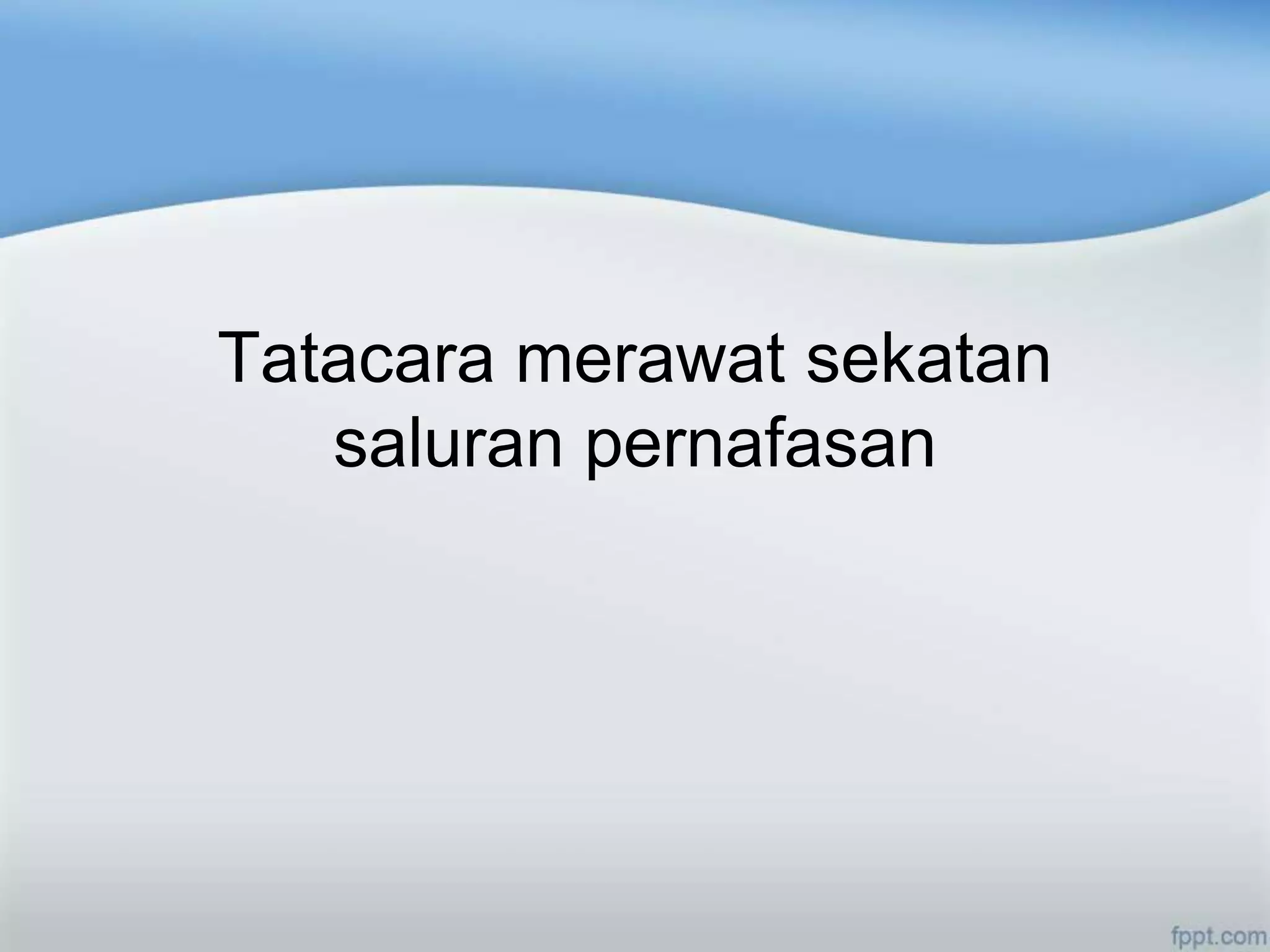 Tatacara merawat sekatan
   saluran pernafasan
 