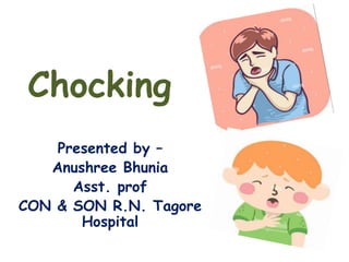 Chocking
Presented by –
Anushree Bhunia
Asst. prof
CON & SON R.N. Tagore
Hospital
 