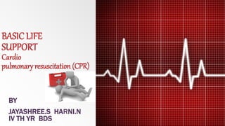 BASIC LIFE
SUPPORT
Cardio
pulmonary resuscitation (CPR)
BY
JAYASHREE.S HARNI.N
IV TH YR BDS
 