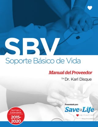 ManualdelProveedor
De
Dr. Karl Disque
SBV
Presentado por:
SoporteBásicodeVida
Normasy
Estándares
2015-
2020
 