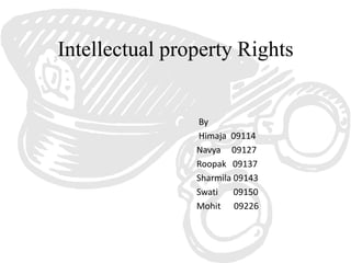 Intellectual property Rights


                By
                Himaja 09114
                Navya 09127
                Roopak 09137
                Sharmila 09143
                Swati    09150
                Mohit 09226
 