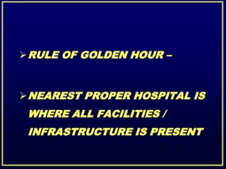 RULE OF GOLDEN HOUR –
NEAREST PROPER HOSPITAL IS
WHERE ALL FACILITIES /
INFRASTRUCTURE IS PRESENT
 