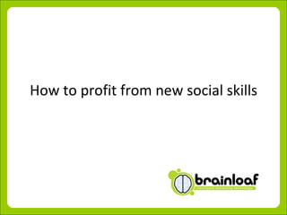 How to profit from new social skills 