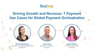 Driving Growth and Revenue: 7 Payment
Use Cases for Global Payment Orchestration
Marielle Mekkaoui
Director of Integrated Marketing
Moderator
Scott Ring
Director of Product
Panelist
Bojana Miletic
Solutions Specialist
Panelist
 