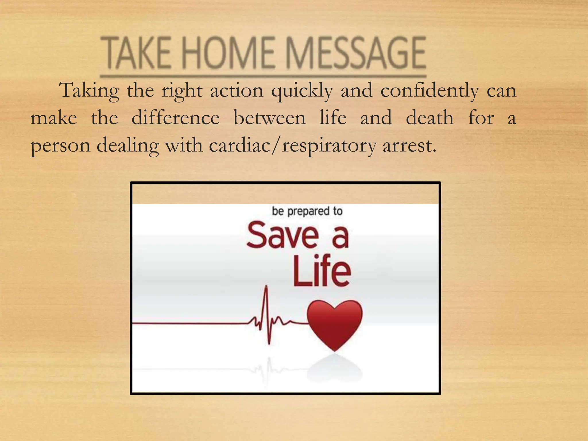 Taking the right action quickly and confidently can
make the difference between life and death for a
person dealing with cardiac/respiratory arrest.
 