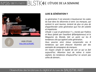 L’ÉTUDE DE LA SEMAINE


                       LUXE & GÉNÉRATION Y

                       La génération Y est amenée à bouleverser les codes
                       du luxe dans les décennies à venir. Les marques, qui
                       sentent le vent tourner, tentent de plus en plus de
                       d’appréhender cette génération que l’on dit volatile
                       et impatiente.
                       L’étude « Luxe et génération Y », menée par Publicis
                       et Nous (piloté par l’excellent @Darkplanneur) et le
                       Magazine du Monde, fait un point sur les 8
                       tendances clés qui agitent cette génération.
   VOIR L’ÉTUDE        Vous pourrez ainsi mieux comprendre ces 8
http://bit.ly/XfzdRC
                       tendances qui sont chacune illustrées par des
                       exemples de campagnes de marques.
                       Un moyen simple et rapide de voir ce qui se fait
                       aujourd’hui. Attention tout de même à rester
                       vigilant, les tendances d’aujourd’hui ne seront pas
                       celles de demain…
 