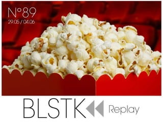 BLSTK Replay n°89 > La revue luxe et digitale du 29.05 au 04.06.14