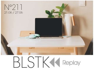 BLSTK Replay n 211 la revue luxe et digitale 21.06 au 27.06.17