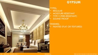 GYPSUM
TYPES:
• REGULAR
• MOISTURE-RESISTANT
• TYPE X (FIRE-RESISTANT)
• SOUND PROOF
FINISHES:
• PAINTED (FLAT OR TEXTURED)
BLT - BUILDING TECHNOLOGY II MODULE 02 REFLECTED CEILING PLANS AND DETAILS
 
