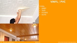 VINYL / PVC
TYPES:
• SHEET
• TILES
• PLANKS
• SLATS
BLT - BUILDING TECHNOLOGY II MODULE 02 REFLECTED CEILING PLANS AND DETAILS
 