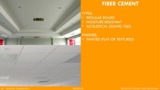 FIBER CEMENT
TYPES:
• REGULAR BOARD
• MOISTURE RESISTANT
• ACOUSTICAL CEILING TILES
FINISHES:
• PAINTED (FLAT OR TEXTURED)
BLT - BUILDING TECHNOLOGY II MODULE 02 REFLECTED CEILING PLANS AND DETAILS
 